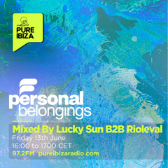 Personal Belongings Radioshow 235 Mixed By Lucky Sun B2B Rioleval @ Pure Ibiza Radio