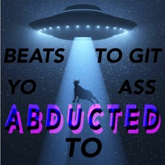 Beats To Git Yo Ass Abducted To