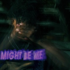 Might Be Me