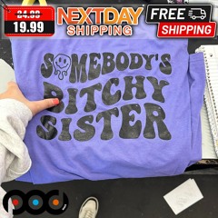 Somebody’s Bitchy Sister Shirt