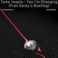 Yes I'm Changing - Tame Impala (Fran Garay Bootleg)