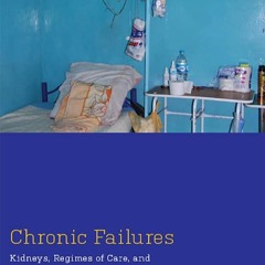 READ⚡[PDF]✔ Chronic Failures: Kidneys, Regimes of Care, and the Mexican State (M