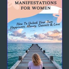 PDF [READ] ❤ Daily Manifestations For Women: How To Unlock Your Own Happiness, Money, Success, and