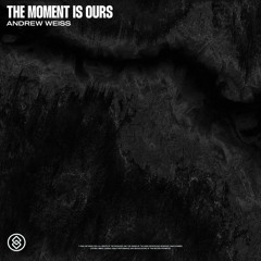 The Moment Is Ours