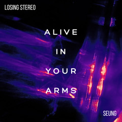 Alive In Your Arms - Losing Stereo, SEUNG