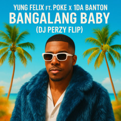 YUNG FELIX FT. POKE X 1DA BANTON BANGALANG BABY (DJ PERZY FLIP)
