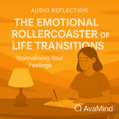The Emotional Rollercoaster of Life Transitions | AvaMind Audio Reflection