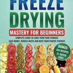 ✔read❤ Freeze Drying Mastery For Beginners: Complete Guide to Long-Term Food Storage,