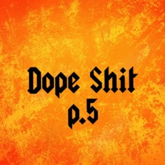 Dope Shit p.5