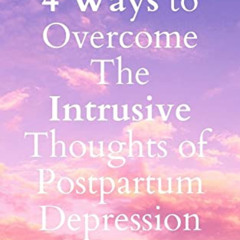 [FREE] PDF √ 4 Ways to Overcome the Intrusive Thoughts of Postpartum Depression by  S