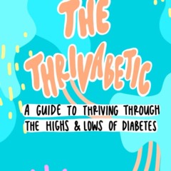 Download Book [PDF] The Thrivabetic: A Guide to Thriving Through the Highs and Lows of Diabetes