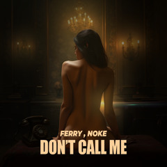 Ferry, NOKE - Don't Call Me [FREE DOWNLOAD]