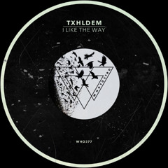 TXHLDEM - I Like The Way [WHO377]