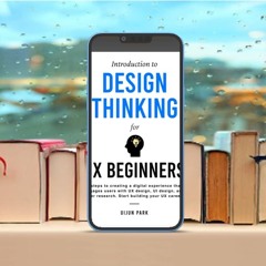 Introduction to Design Thinking for UX Beginners: 5 Steps to Creating a Digital Experience That
