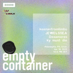 Empty Container #20 w/ keenanfromlimbo, JEWELSSEA, Desamores, & ky must die - 18 April 2022