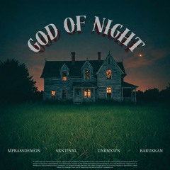 GOD OF NIGHT // Mp x sxnt!nxl x UNKNXWN x BaruKKan