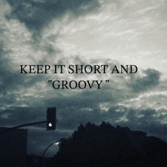 "KEEP IT SHORT AND GROOVY"