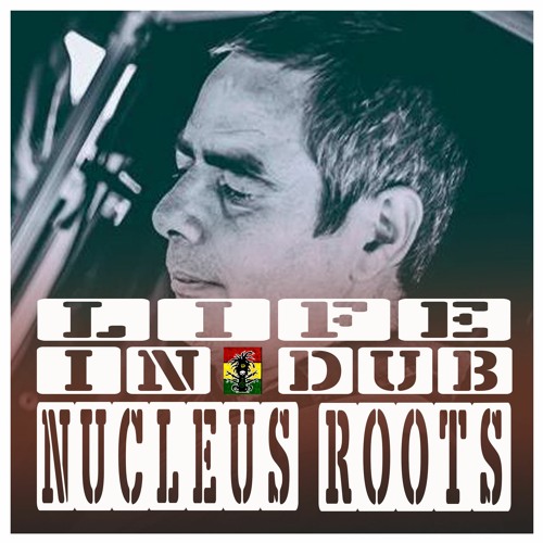 LIFE IN DUB PODCAST #19 NUCLEUS ROOTS hosted by Steve Vibronics