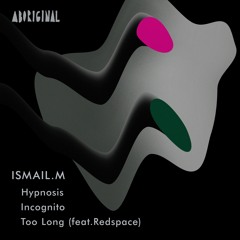ISMAIL.M - Hypnosis / Incognito / Too Long (feat. Redspace)