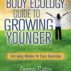 ACCESS [EBOOK EPUB KINDLE PDF] The Body Ecology Guide To Growing Younger: Anti-Aging Wisdom for Ever