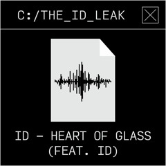 ID - Heart of Glass (feat. ID) | The ID Leak #022