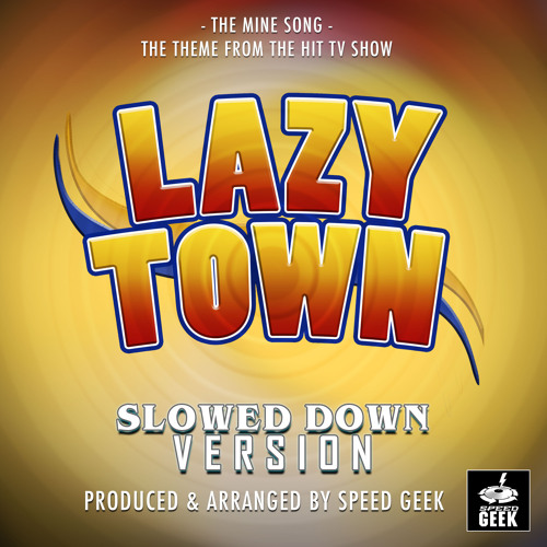 Stream The Mine Song From Lazy Town Slowed Down By Speed Geek