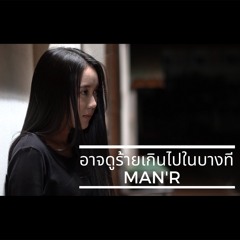 อาจดูร้ายเกินไปในบางที - MAN'R
