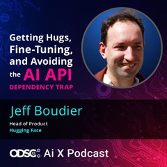 Getting Hugs, Fine-Tuning, and Avoiding the AI API Dependency Trap with Hugging Face’s Jeff Boudier