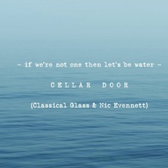 If We're Not One Then Let's Be Water (Nic Evennett and Classical Glass as Cellar Door)