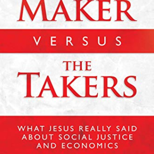 [FREE] EPUB 📘 The Maker Versus the Takers: What Jesus Really Said About Social Justi