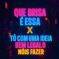 QUE BRISA É ESSA X TÔ COM UMA IDEIA BEM LEGAL D NÓIS FAZER