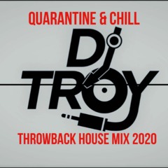 Quarantine & Chill Throwback House Mix - DJ TROY
