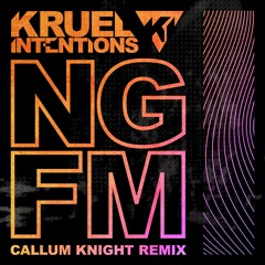 Kruel Intentions - NGFM (Callum Knight Remix) [OUT NOW]