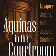 GET EBOOK 📧 Aquinas in the Courtroom: Lawyers, Judges, and Judicial Conduct by  Char