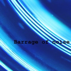 Barrage of noise 4