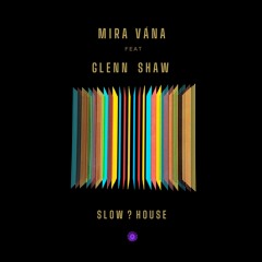 Mira Vána & Glenn Shaw - Slow ? House (Original Mix)