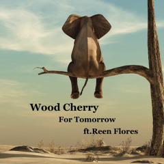 For Tomorrow - Wood Cherry ft.Reen Flores