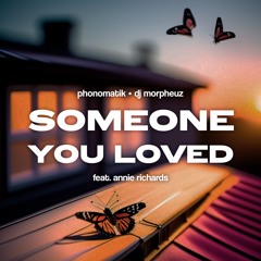 Phonomatik, DJ MorpheuZ Feat. Annie Richards - Someone You Loved