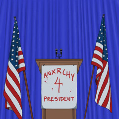 ANXRCHY 4 PRESIDENT!!!