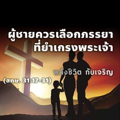 EP - 473 - ผู้ชายควร เลือกภรรยาที่ยำเกรงพระเจ้า (สภษ31.19 -31)