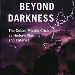 VIEW PDF EBOOK EPUB KINDLE Dark Beyond Darkness: The Cuban Missile Crisis as History, Warning, and C