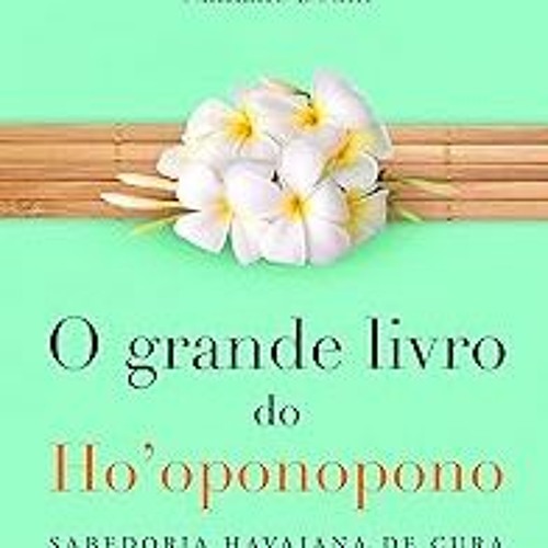 [PDF]/Downl0ad Grande Livro do Ho Oponopono, O: Sabedoria Havaiana de Cura _ Brand: Editora Voz