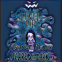 Level Up - Scared Of The Dark (GRUNGE Remix)