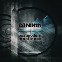Dj NINth - Postmodern Loneliness [FREE DOWNLOAD]