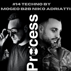 Process #14 - Techno by Mogeo B2B Niko Adriatti