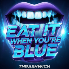 Eat It When You're Blue