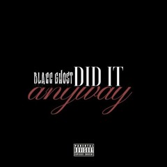 DID IT ANYWAY - BLACC GHOST