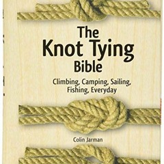 ACCESS EPUB 📂 The Knot Tying Bible: Climbing, Camping, Sailing, Fishing, Everyday by