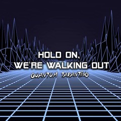 Hold On, We're Walking Out