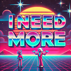 I Need More